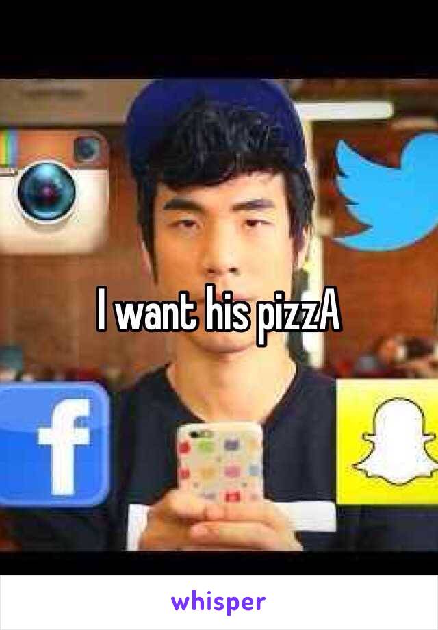 I want his pizzA