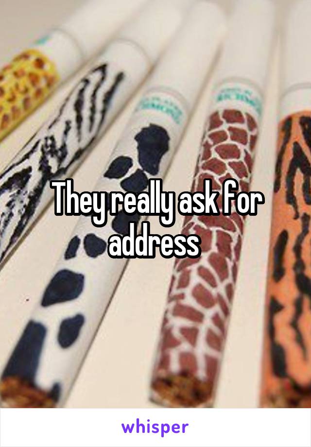 They really ask for address 