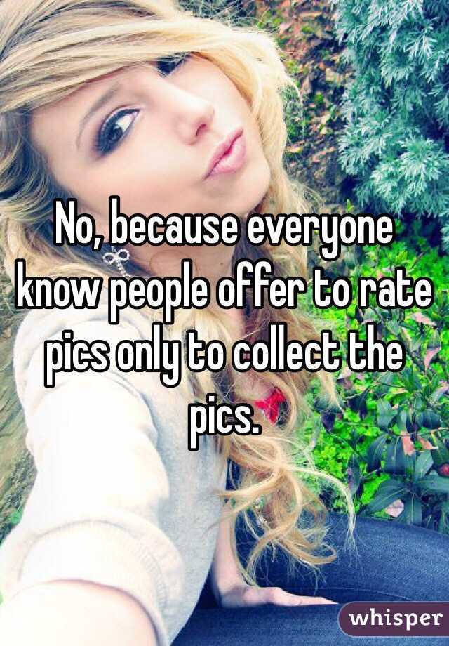No, because everyone know people offer to rate pics only to collect the pics.
