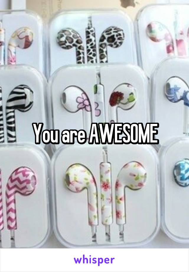 You are AWESOME