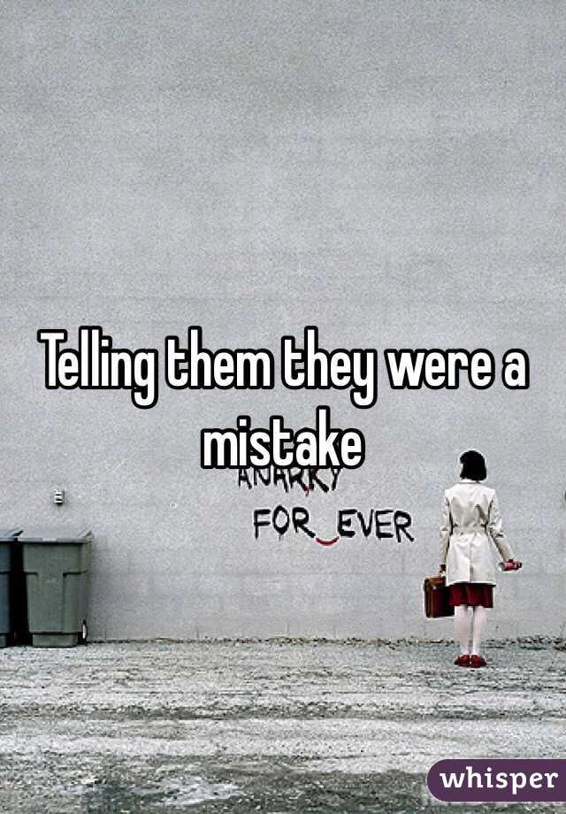 Telling them they were a mistake