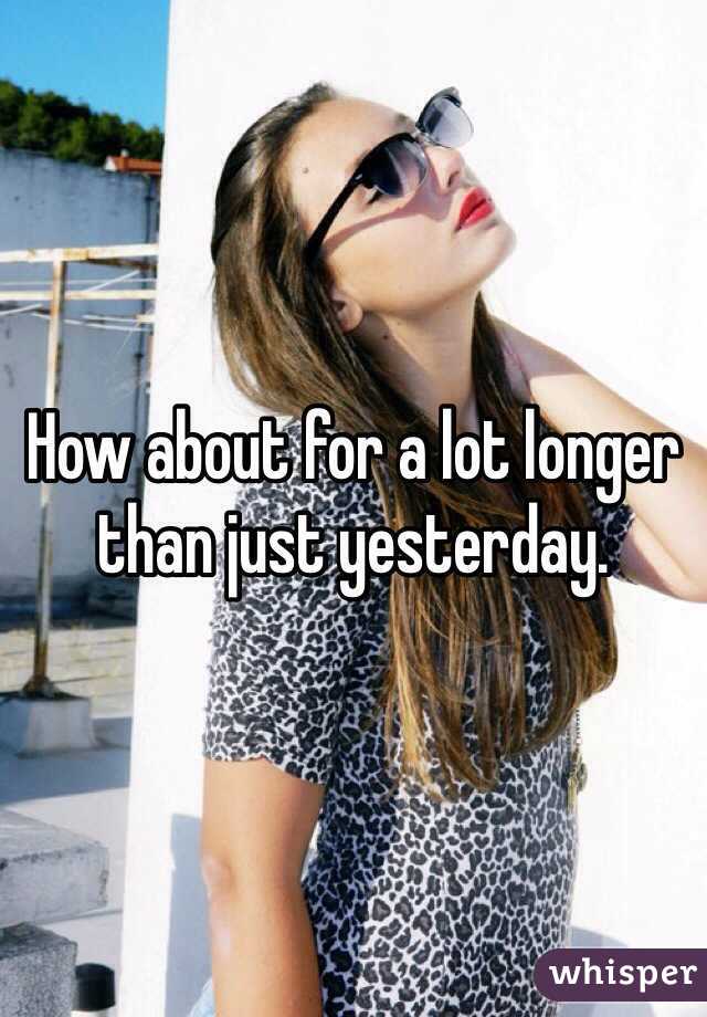 How about for a lot longer than just yesterday. 