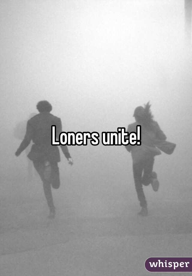 Loners unite!