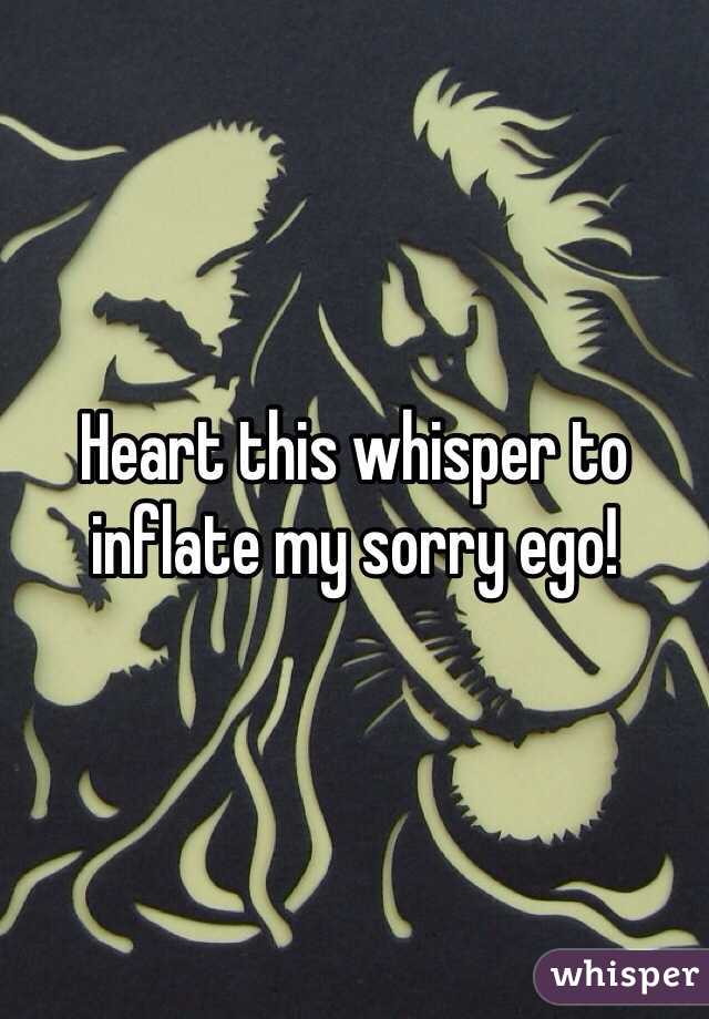 Heart this whisper to inflate my sorry ego! 