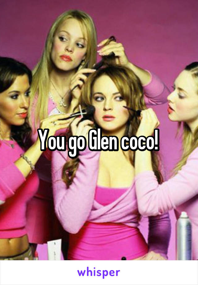 You go Glen coco! 