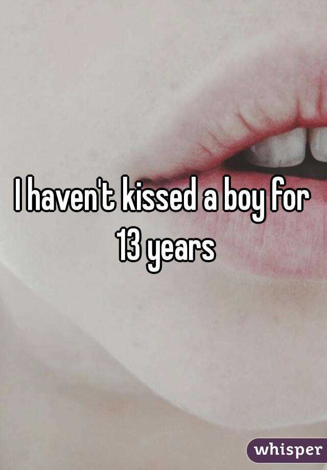 I haven't kissed a boy for 13 years