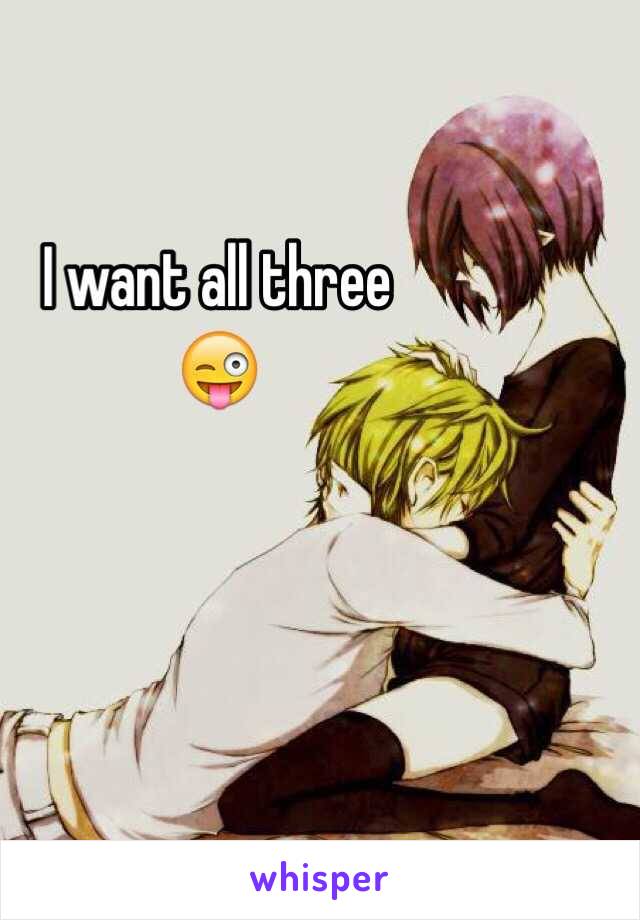 I want all three 
😜