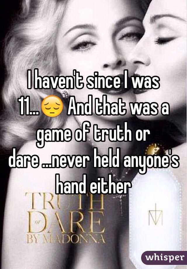 I haven't since I was 11...😔 And that was a game of truth or dare ...never held anyone's hand either