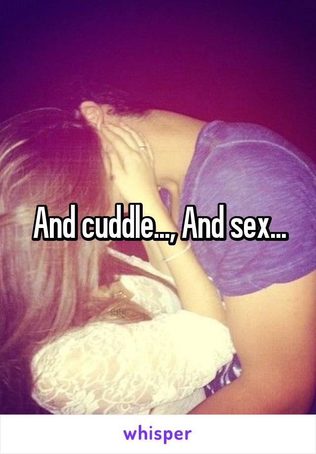 And cuddle..., And sex...