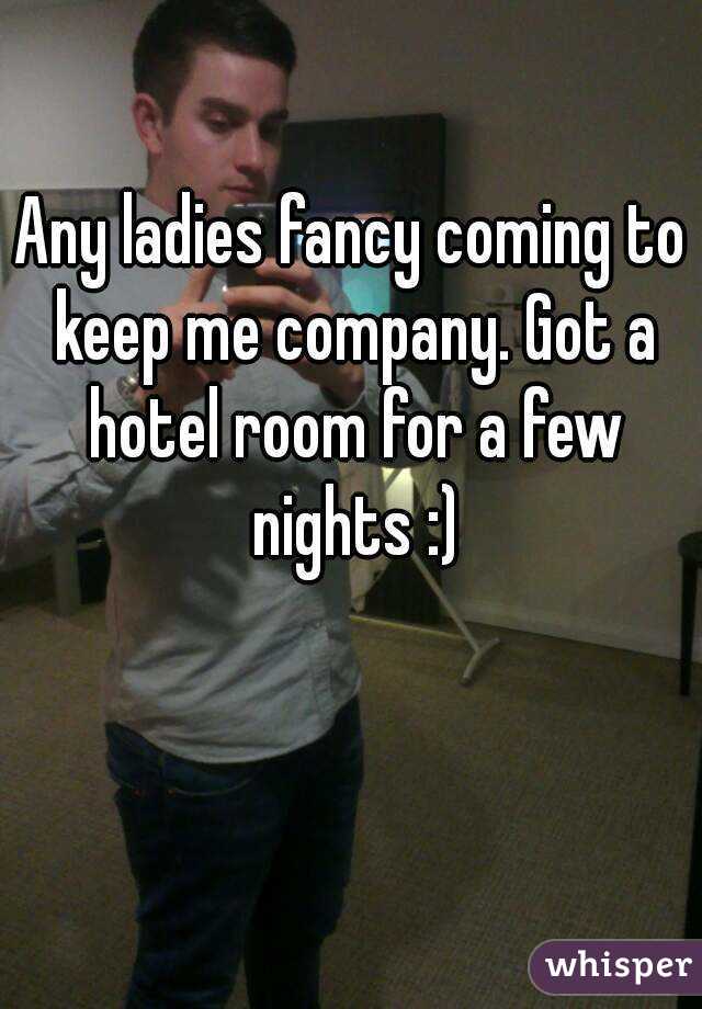 Any ladies fancy coming to keep me company. Got a hotel room for a few nights :)