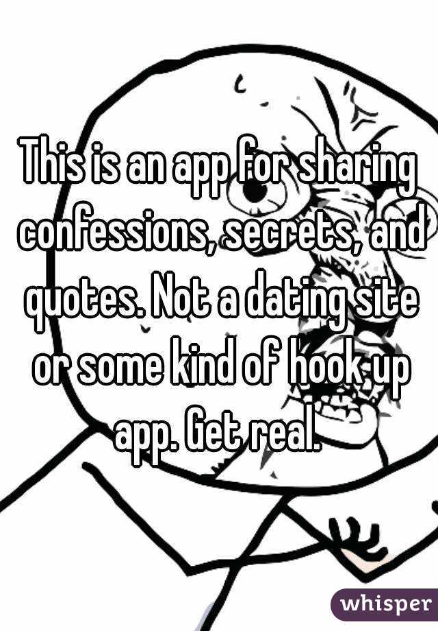This is an app for sharing confessions, secrets, and quotes. Not a dating site or some kind of hook up app. Get real. 