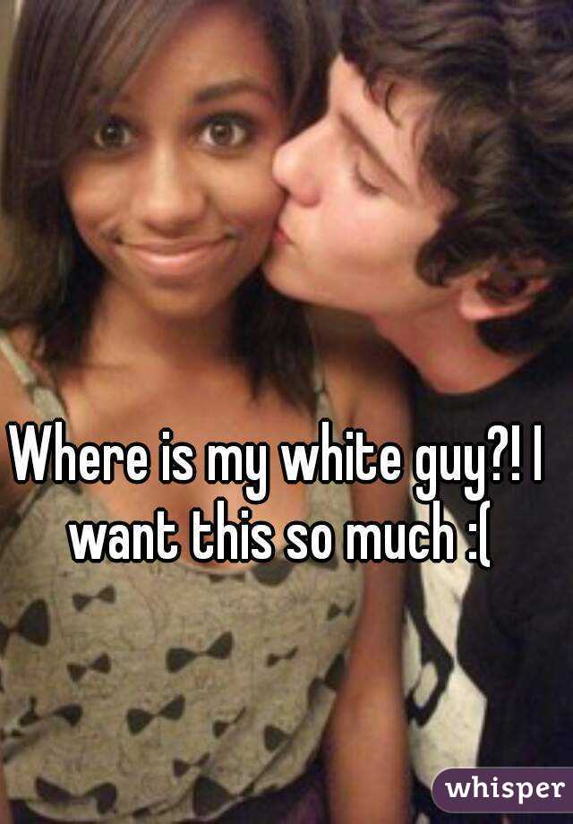 Where is my white guy?! I want this so much :(