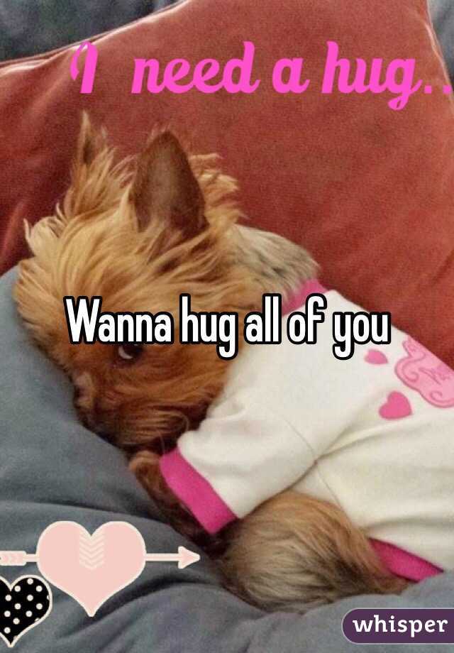 Wanna hug all of you 