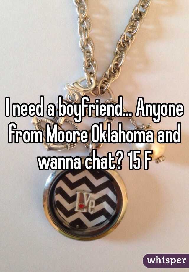I need a boyfriend... Anyone from Moore Oklahoma and wanna chat? 15 F