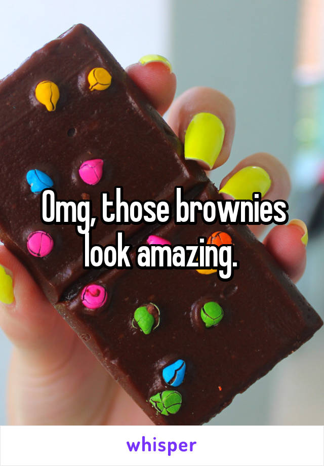 Omg, those brownies look amazing. 