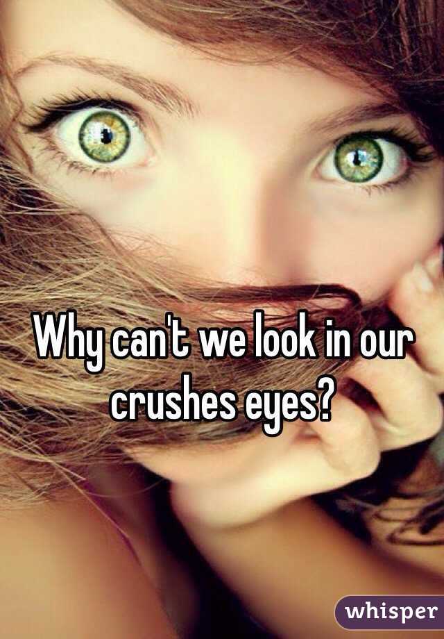 Why can't we look in our crushes eyes?