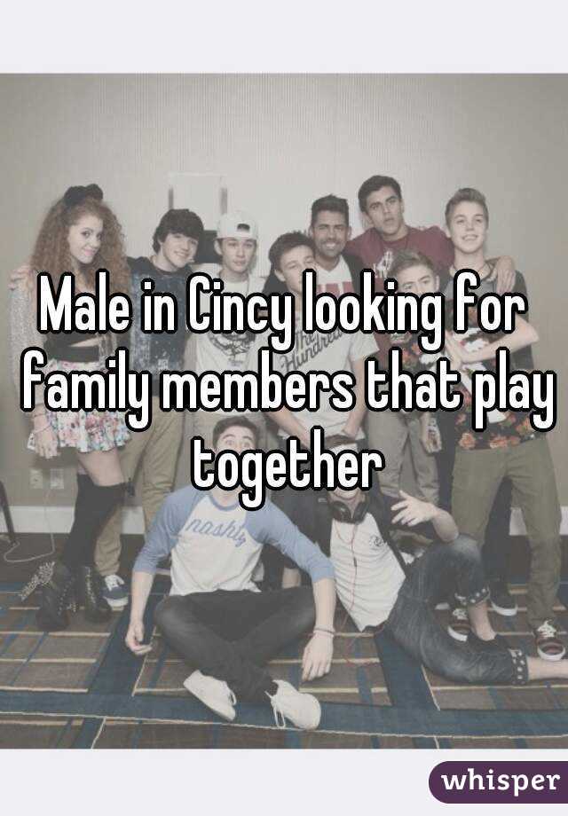 Male in Cincy looking for family members that play together