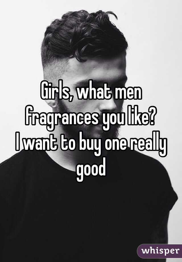 Girls, what men fragrances you like? 
I want to buy one really good