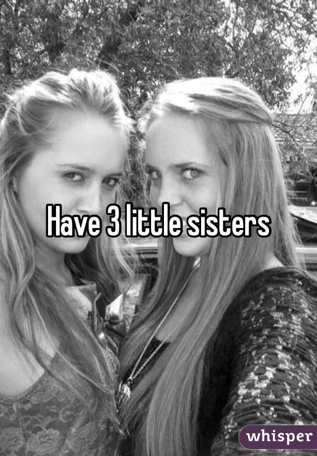 Have 3 little sisters