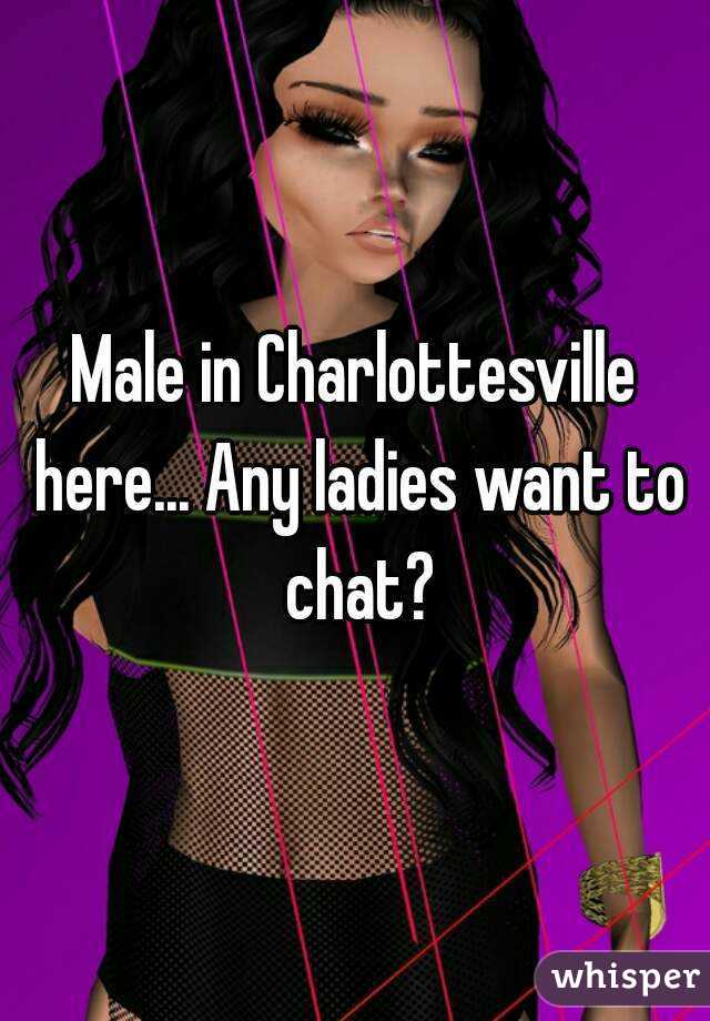 Male in Charlottesville here... Any ladies want to chat?