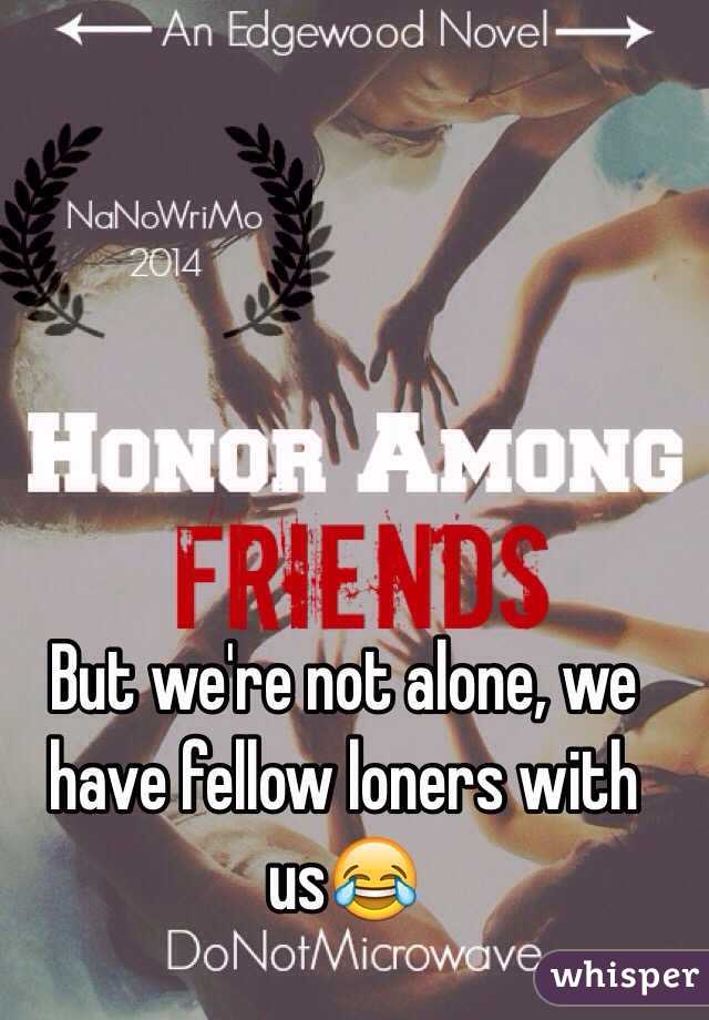 But we're not alone, we have fellow loners with us😂