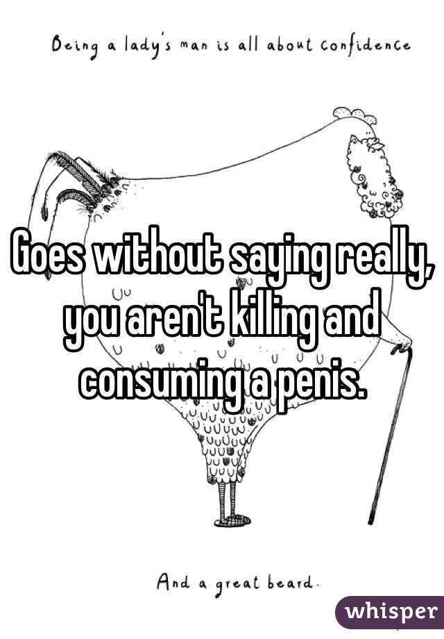 Goes without saying really, you aren't killing and consuming a penis. 