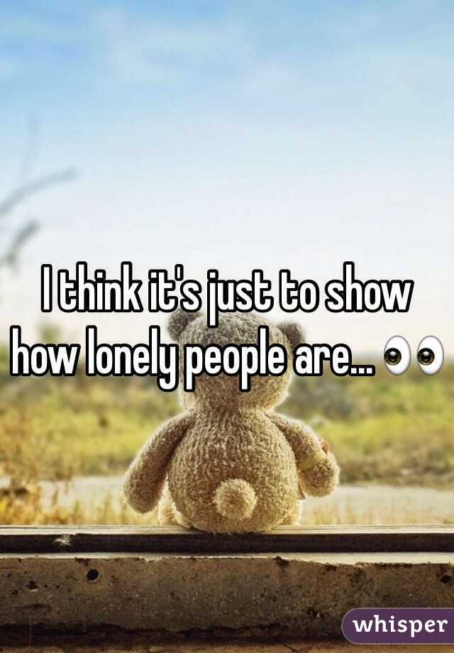 I think it's just to show how lonely people are... 👀