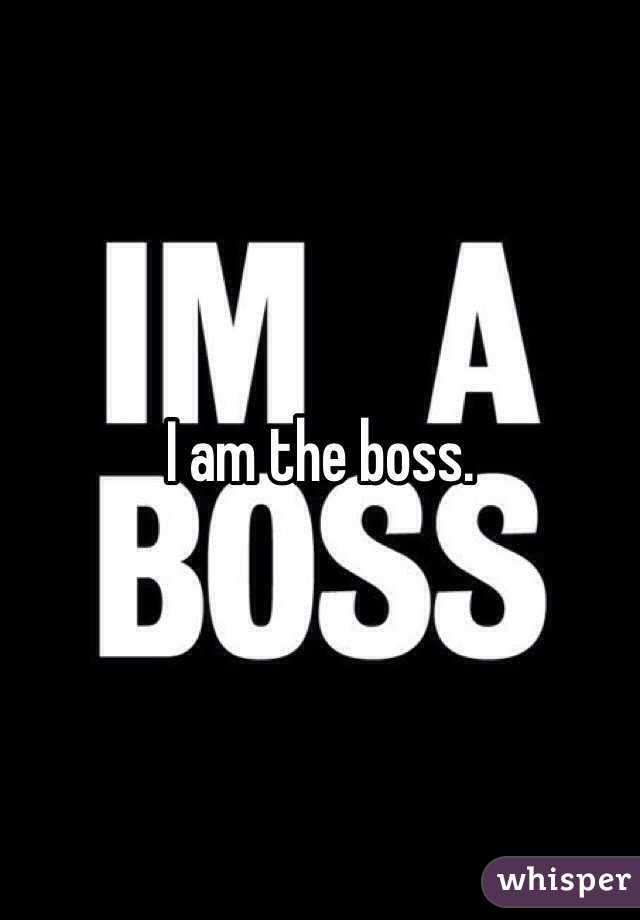 I am the boss.