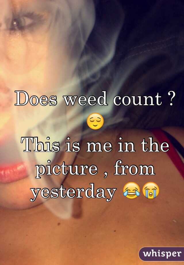 Does weed count ? 😌
This is me in the picture , from yesterday 😂😭 