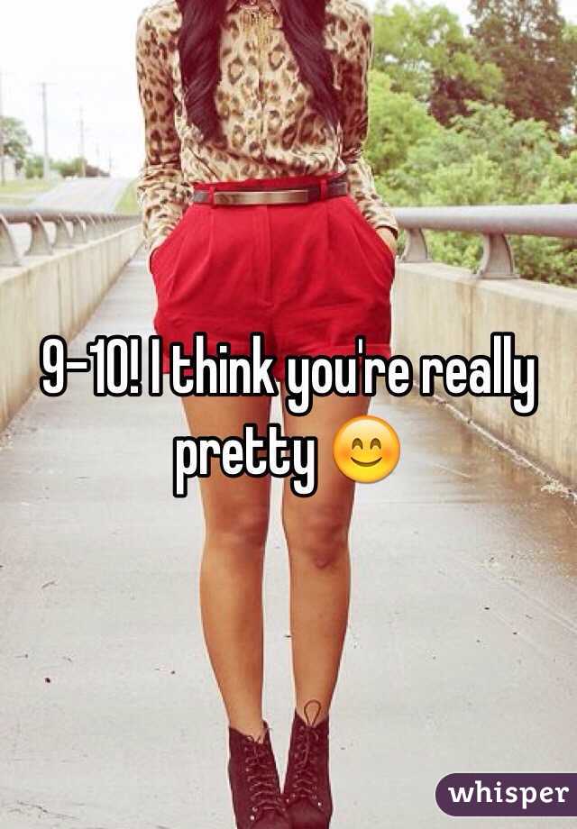 9-10! I think you're really pretty 😊