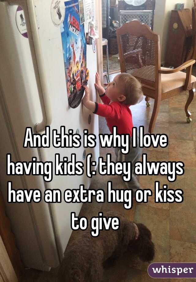 And this is why I love having kids (: they always have an extra hug or kiss to give 