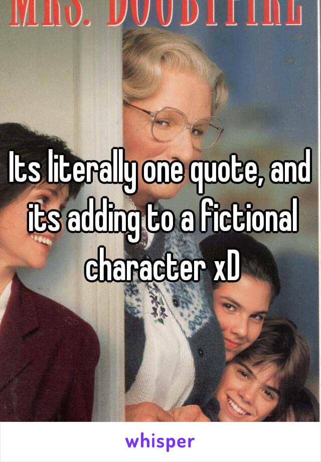 Its literally one quote, and its adding to a fictional character xD