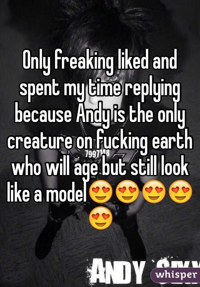 Only freaking liked and spent my time replying because Andy is the only creature on fucking earth who will age but still look like a model😍😍😍😍😍