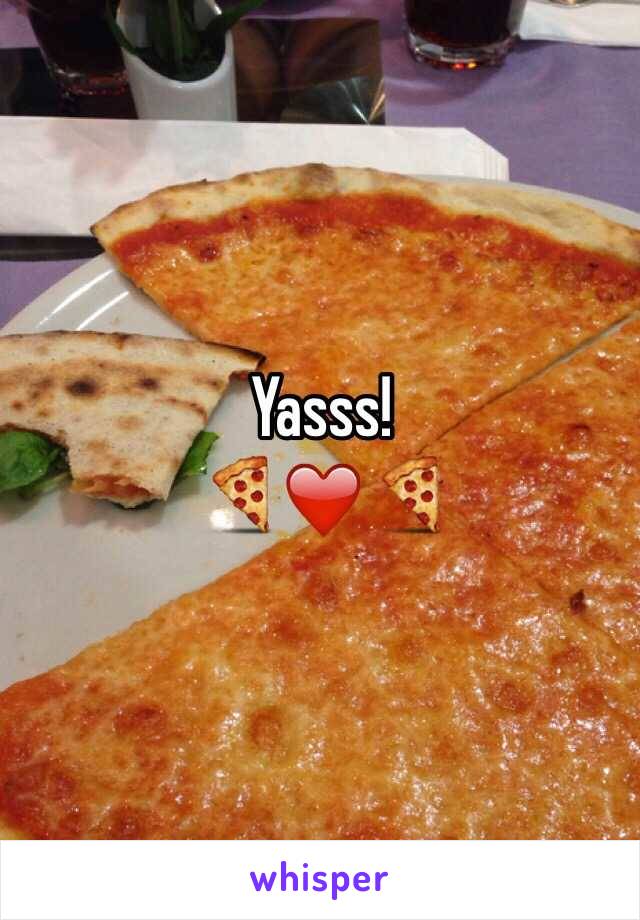 Yasss! 
🍕❤️🍕