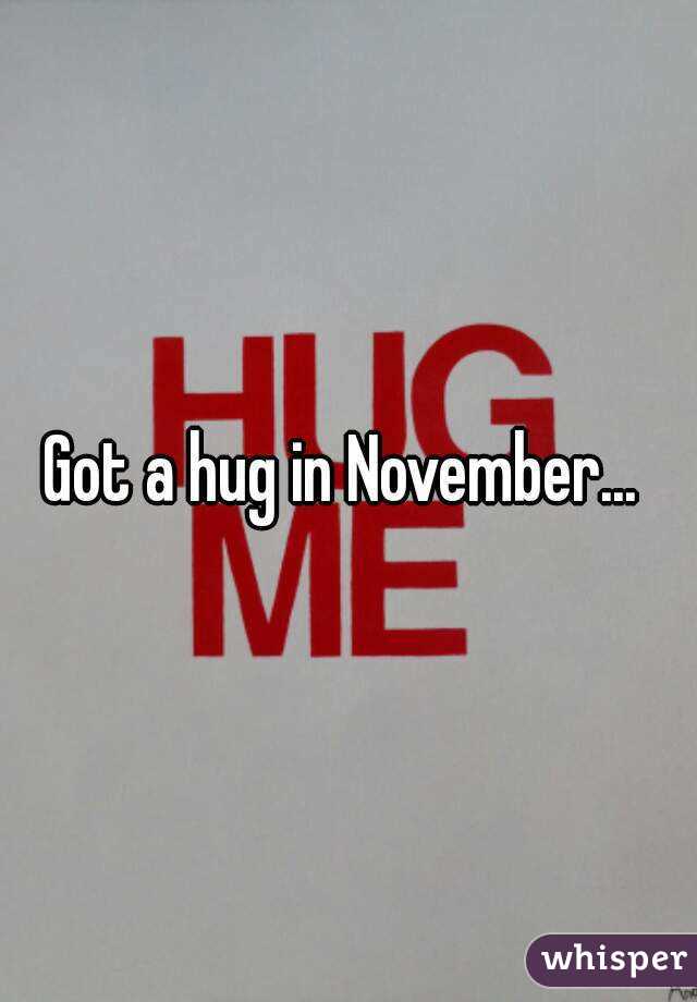 Got a hug in November... 