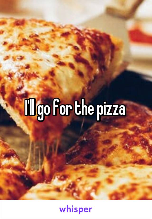 I'll go for the pizza 