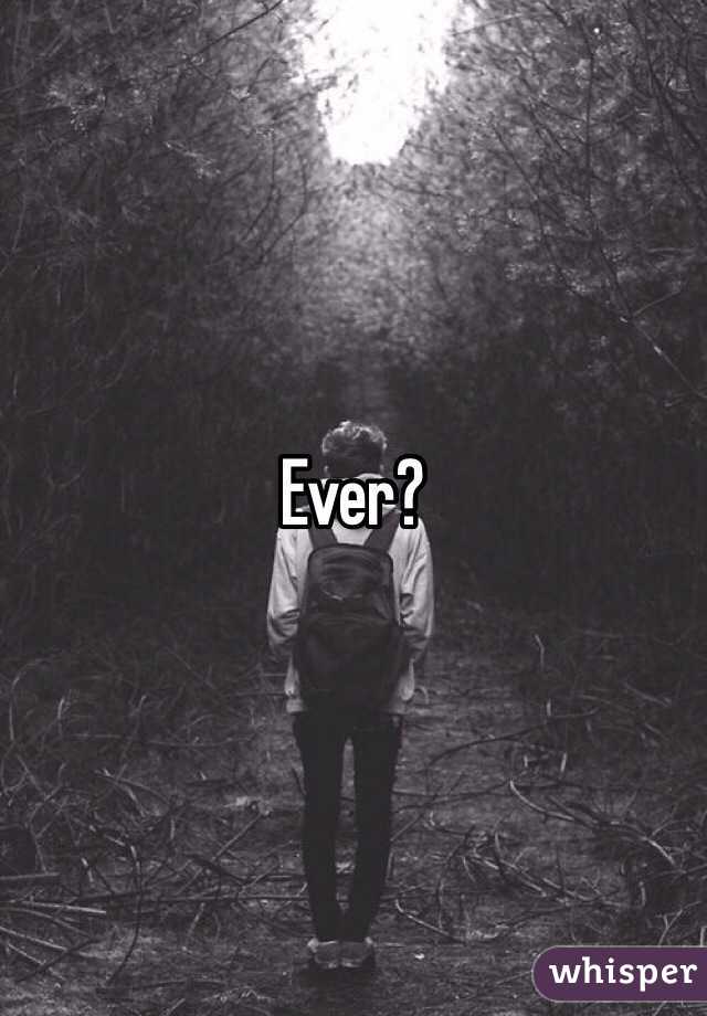 Ever?