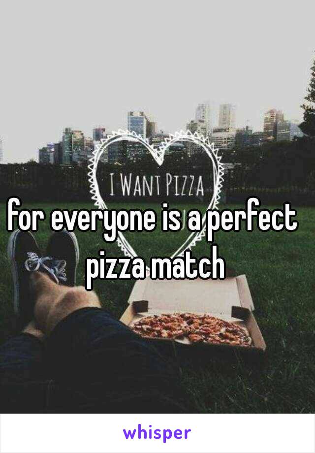 for everyone is a perfect pizza match