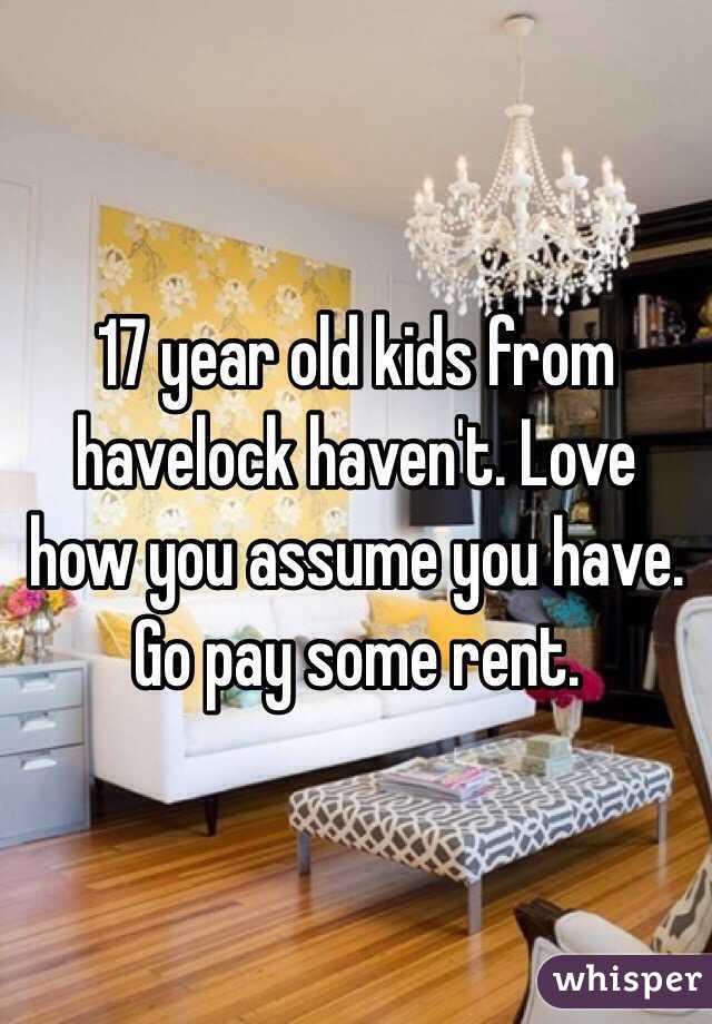 17 year old kids from havelock haven't. Love how you assume you have. Go pay some rent.