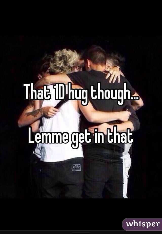 That 1D hug though...

Lemme get in that