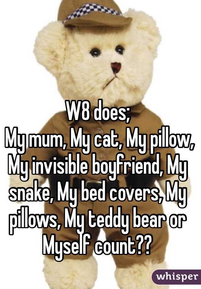 W8 does;
 My mum, My cat, My pillow, My invisible boyfriend, My snake, My bed covers, My pillows, My teddy bear or Myself count??