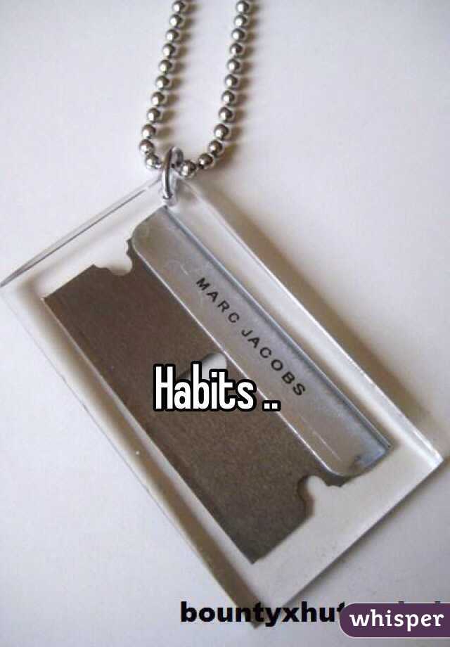 Habits ..