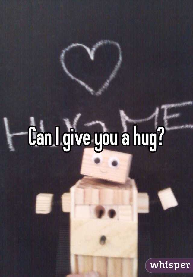 Can I give you a hug?