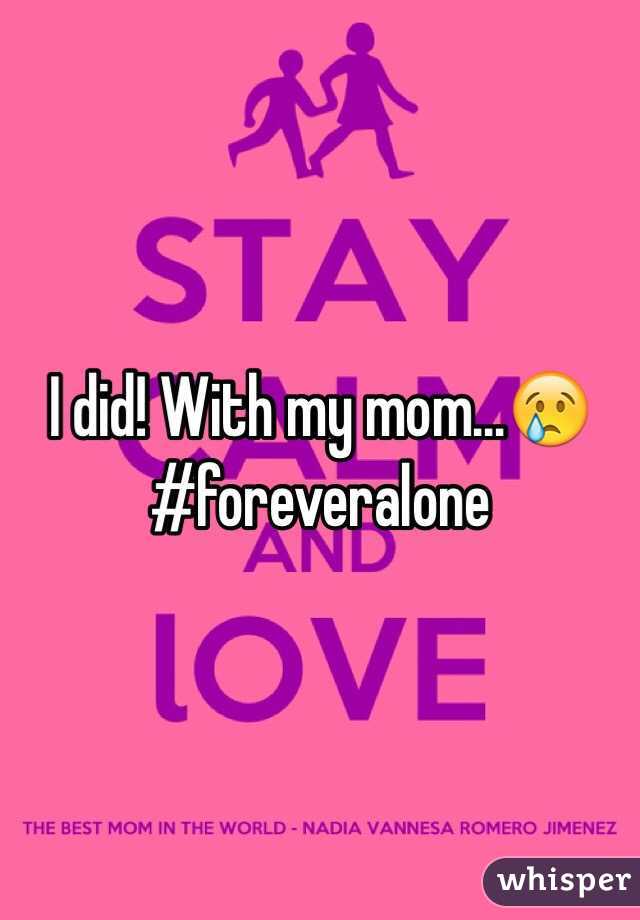 I did! With my mom...😢 #foreveralone