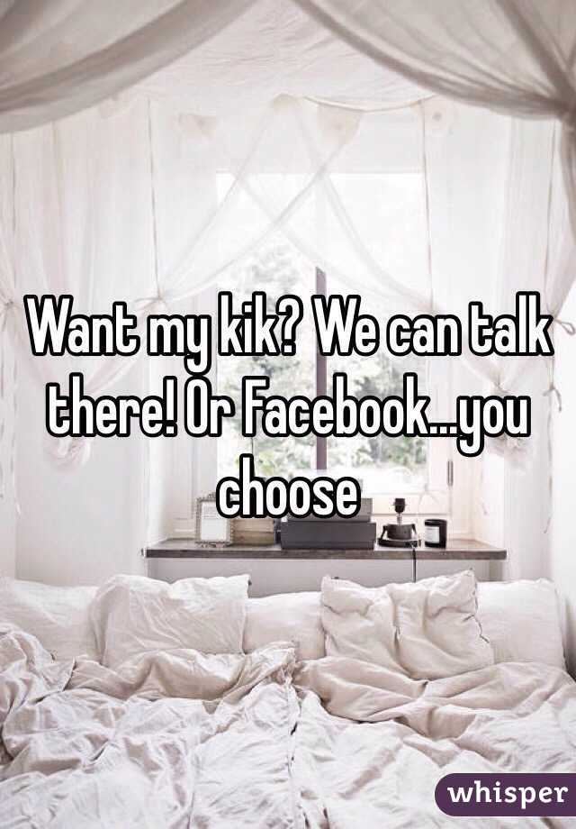 Want my kik? We can talk there! Or Facebook...you choose 