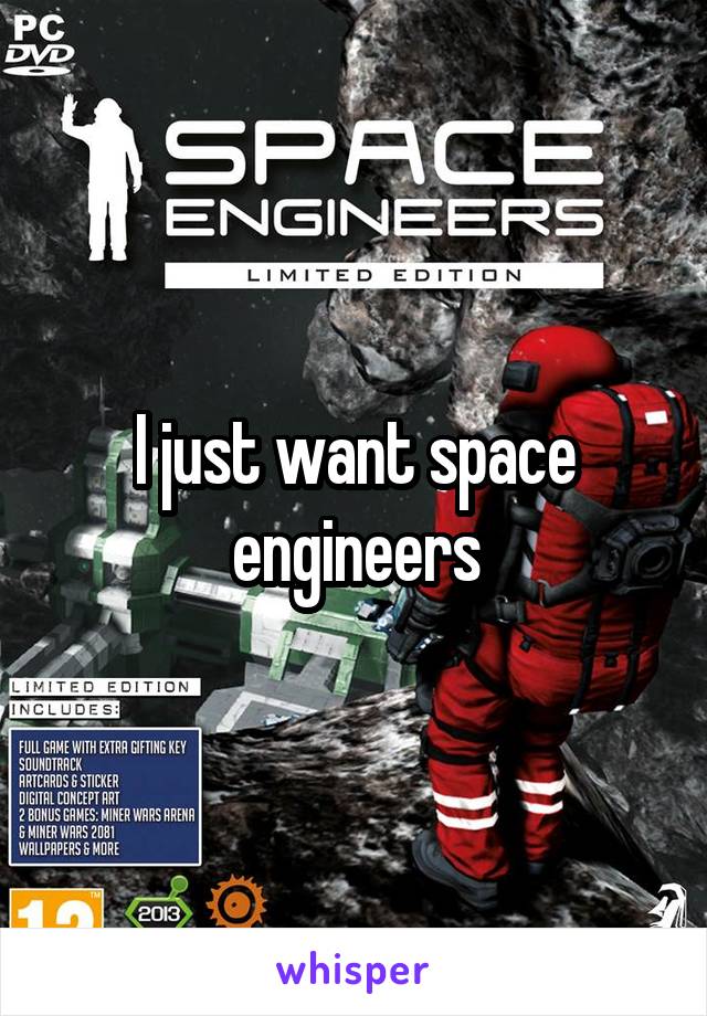 I just want space engineers