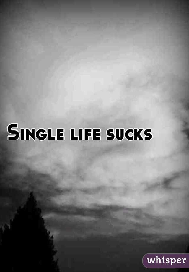 Single life sucks