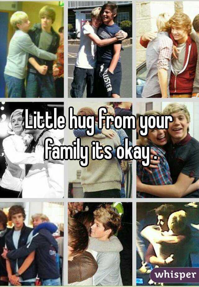 Little hug from your family its okay .