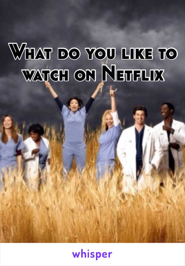 What do you like to watch on Netflix