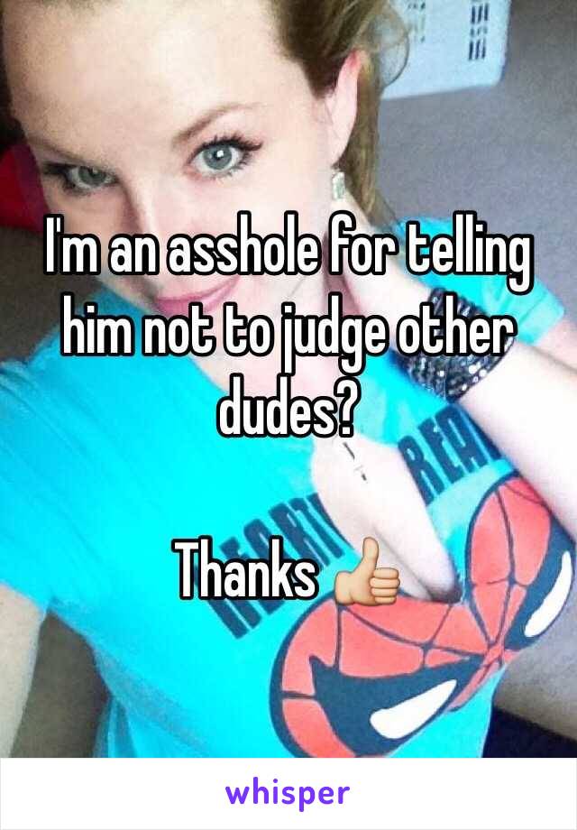 I'm an asshole for telling him not to judge other dudes?

Thanks 👍